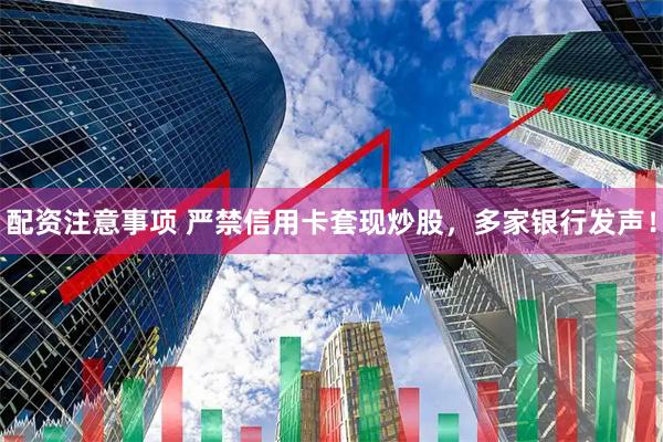 配资注意事项 严禁信用卡套现炒股，多家银行发声！