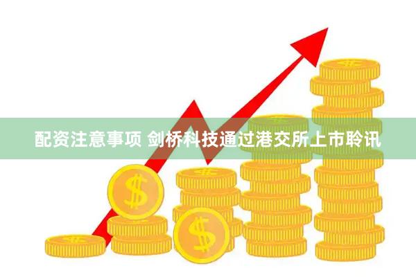 配资注意事项 剑桥科技通过港交所上市聆讯
