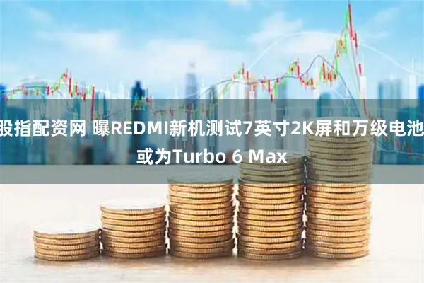 股指配资网 曝REDMI新机测试7英寸2K屏和万级电池 或为Turbo 6 Max